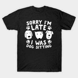 Sorry I'm Late I Was Dog Sitting T-Shirt